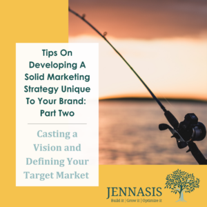Tips On Developing A Solid Marketing Strategy Unique To Your Brand* Part Two Casting a Vision and Defining Your Target Market